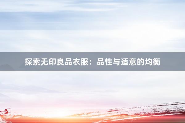 探索无印良品衣服：品性与适意的均衡