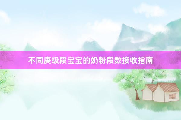 不同庚级段宝宝的奶粉段数接收指南