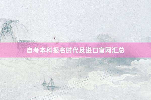 自考本科报名时代及进口官网汇总