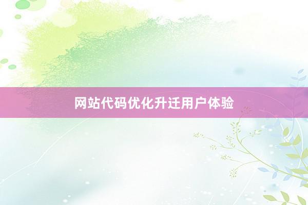 网站代码优化升迁用户体验